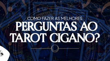 COMO FAZER BOAS PERGUNTAS AO TAROT CIGANO?